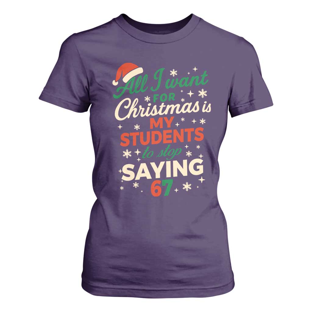 Funny All I Want For Christmas Is My Students To Stop Saying 67 T Shirt For Women Teacher Christmas 67 Meme TS11 Purple Print Your Wear