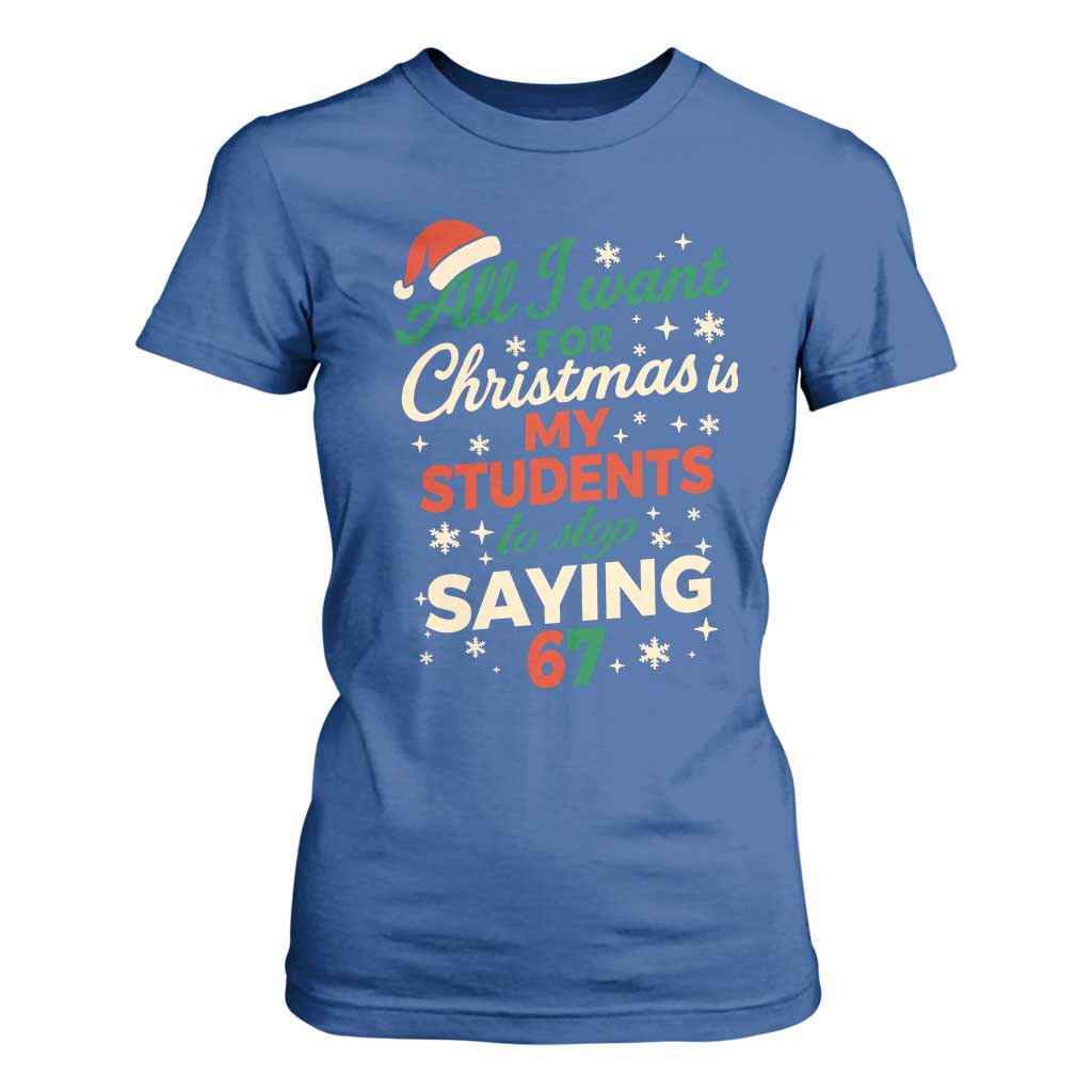 Funny All I Want For Christmas Is My Students To Stop Saying 67 T Shirt For Women Teacher Christmas 67 Meme TS11 Royal Blue Print Your Wear