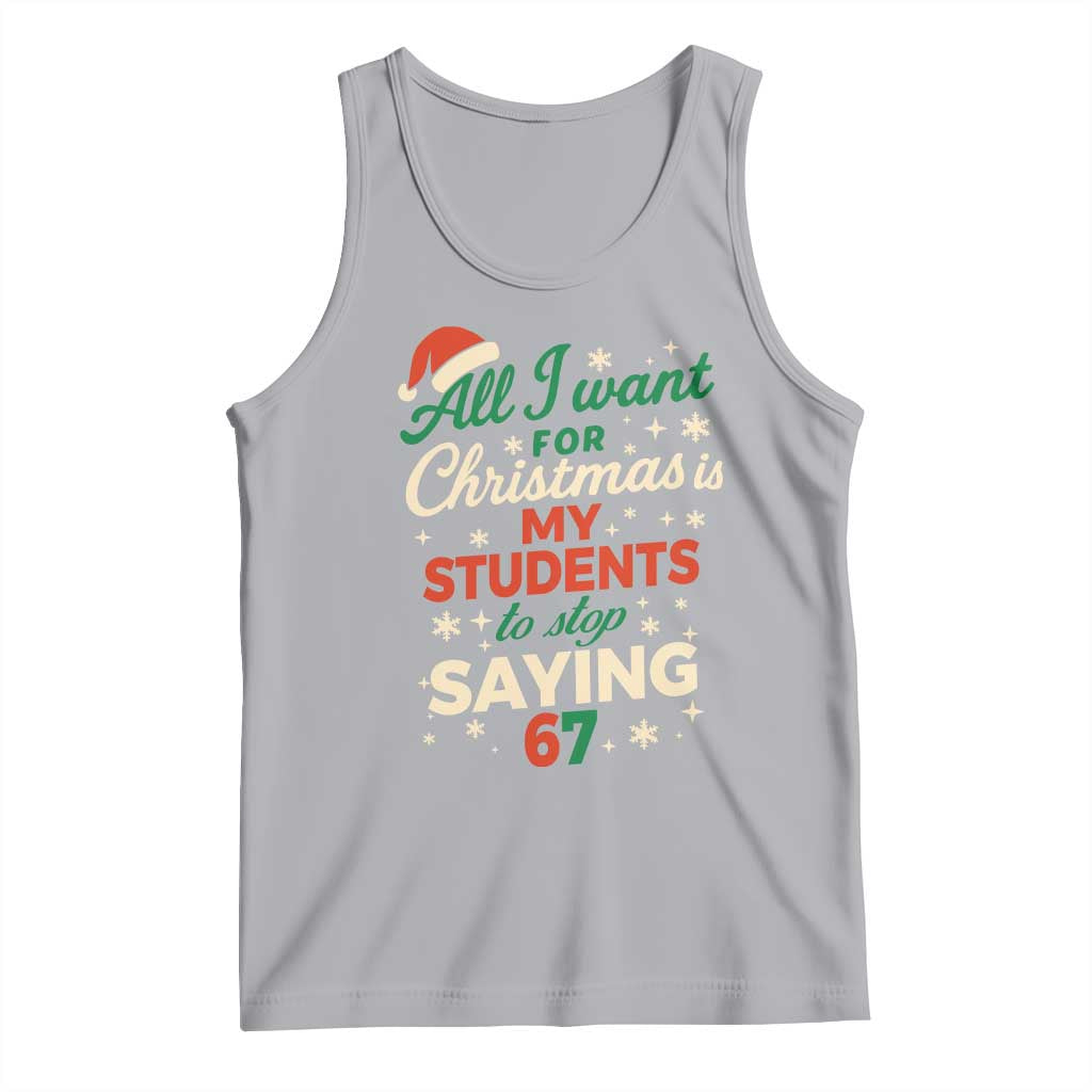 Funny All I Want For Christmas Is My Students To Stop Saying 67 Tank Top Teacher Christmas 67 Meme TS11 Athletic Heather Print Your Wear