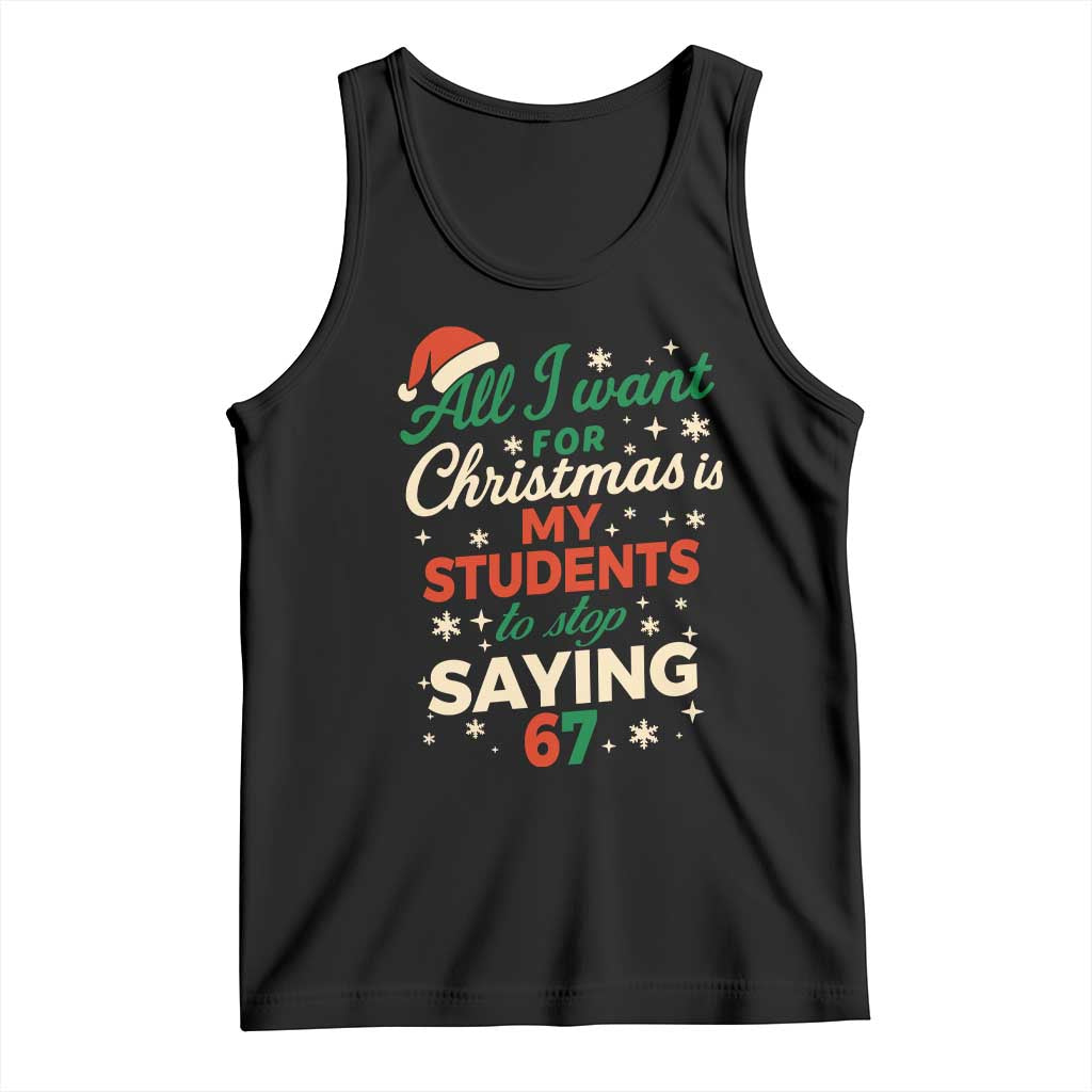 Funny All I Want For Christmas Is My Students To Stop Saying 67 Tank Top Teacher Christmas 67 Meme TS11 Black Print Your Wear