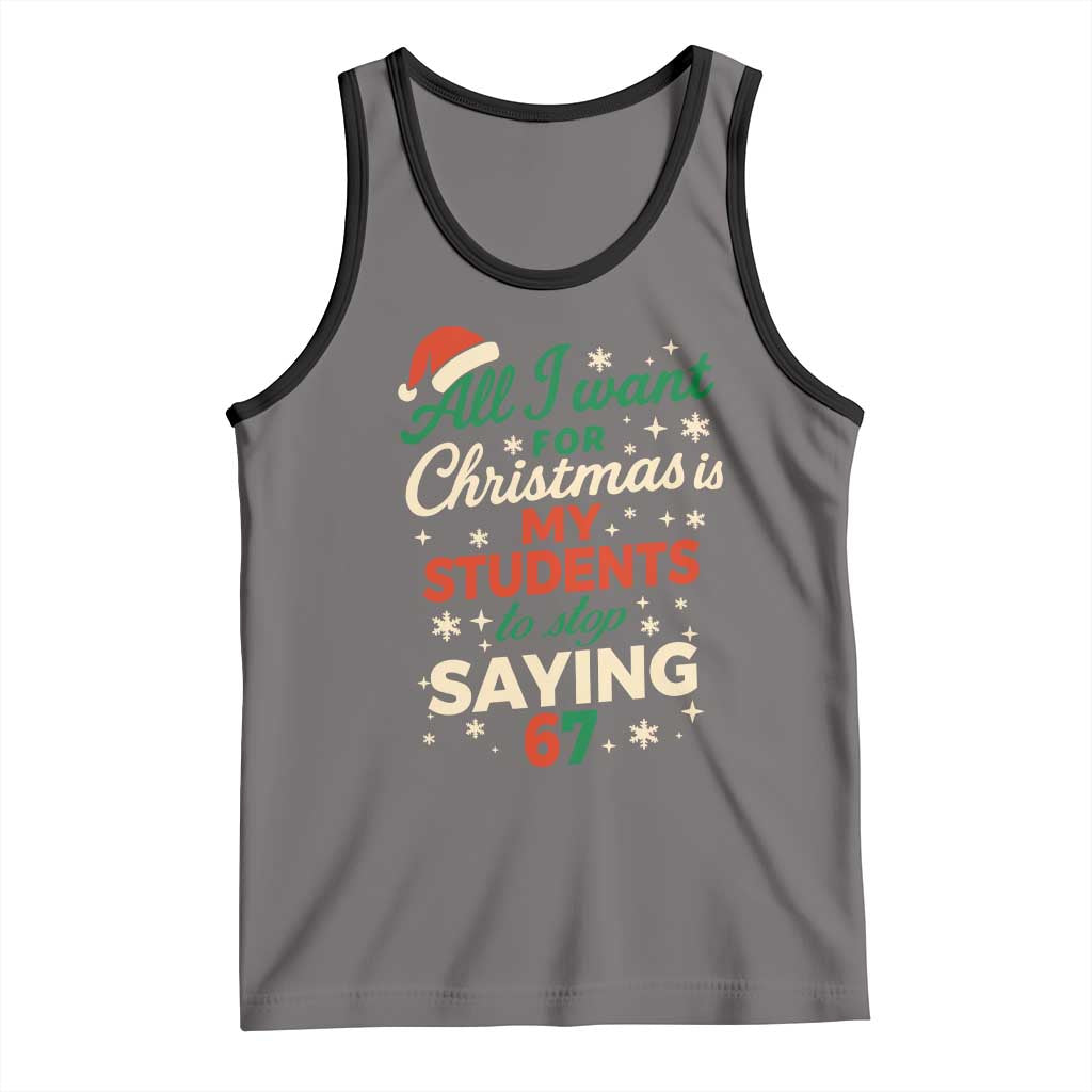 Funny All I Want For Christmas Is My Students To Stop Saying 67 Tank Top Teacher Christmas 67 Meme TS11 Deep Heather Black Print Your Wear