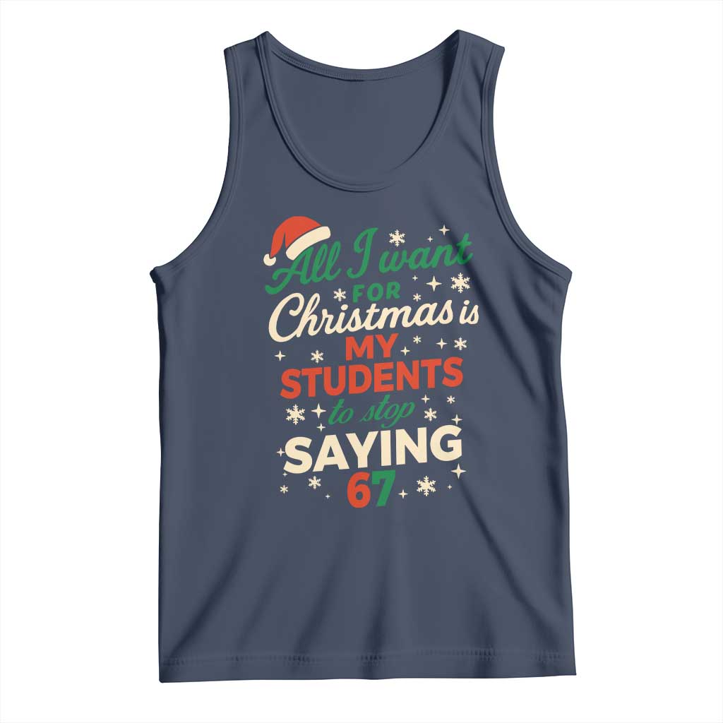Funny All I Want For Christmas Is My Students To Stop Saying 67 Tank Top Teacher Christmas 67 Meme TS11 Navy Print Your Wear