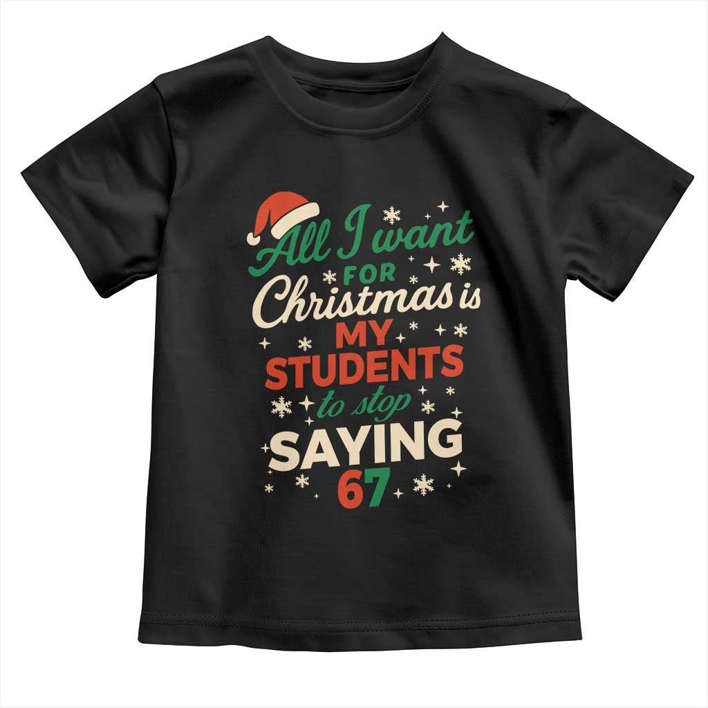Funny All I Want For Christmas Is My Students To Stop Saying 67 Toddler T Shirt Teacher Christmas 67 Meme TS11 Black Print Your Wear