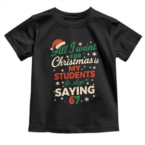 Funny All I Want For Christmas Is My Students To Stop Saying 67 Toddler T Shirt Teacher Christmas 67 Meme TS11 Black Print Your Wear