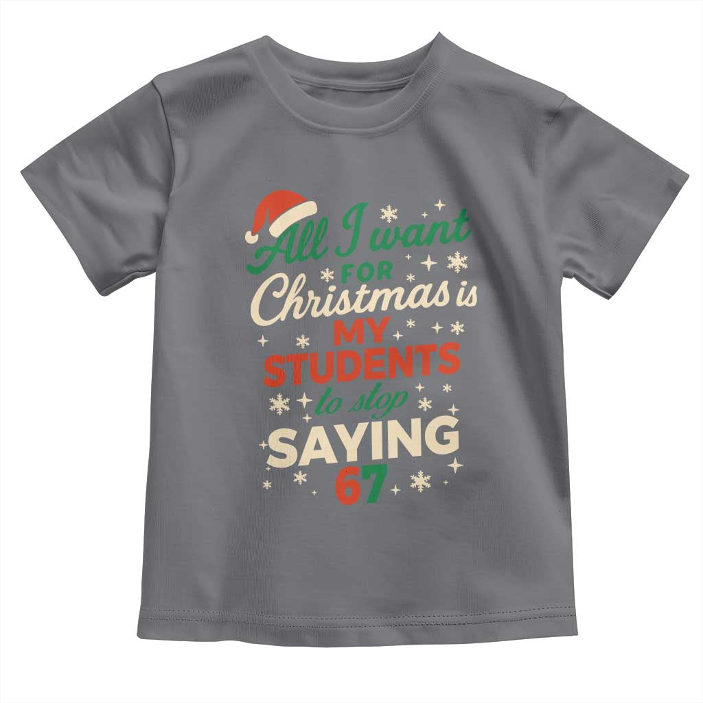 Funny All I Want For Christmas Is My Students To Stop Saying 67 Toddler T Shirt Teacher Christmas 67 Meme TS11 Charcoal Print Your Wear
