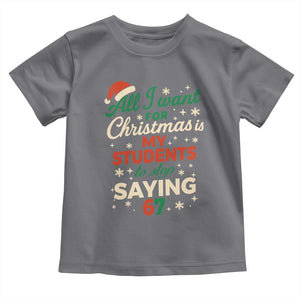 Funny All I Want For Christmas Is My Students To Stop Saying 67 Toddler T Shirt Teacher Christmas 67 Meme TS11 Charcoal Print Your Wear