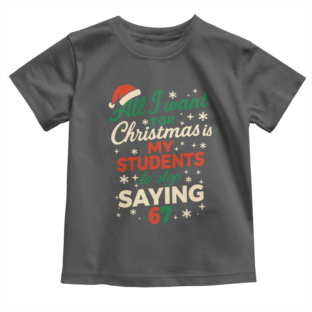 Funny All I Want For Christmas Is My Students To Stop Saying 67 Toddler T Shirt Teacher Christmas 67 Meme TS11 Dark Heather Print Your Wear
