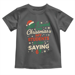 Funny All I Want For Christmas Is My Students To Stop Saying 67 Toddler T Shirt Teacher Christmas 67 Meme TS11 Dark Heather Print Your Wear
