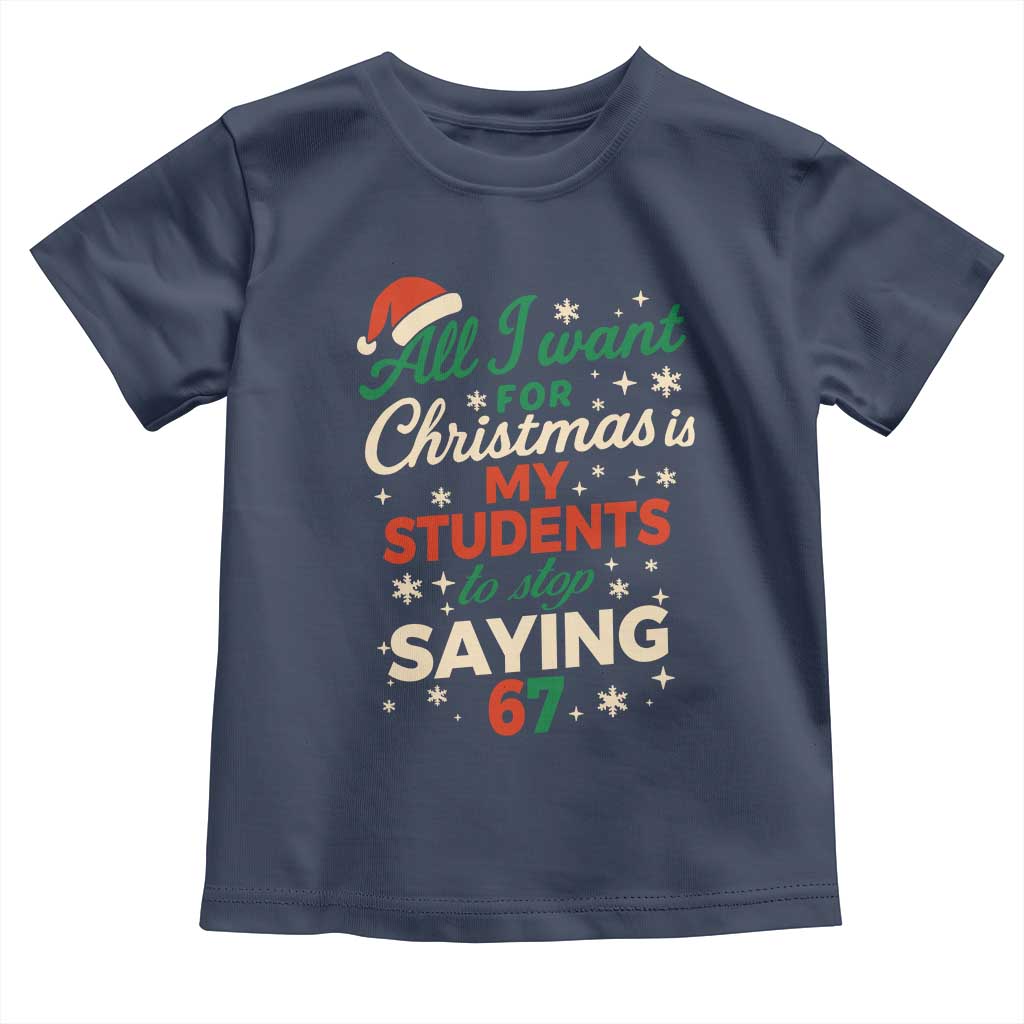 Funny All I Want For Christmas Is My Students To Stop Saying 67 Toddler T Shirt Teacher Christmas 67 Meme TS11 Navy Print Your Wear