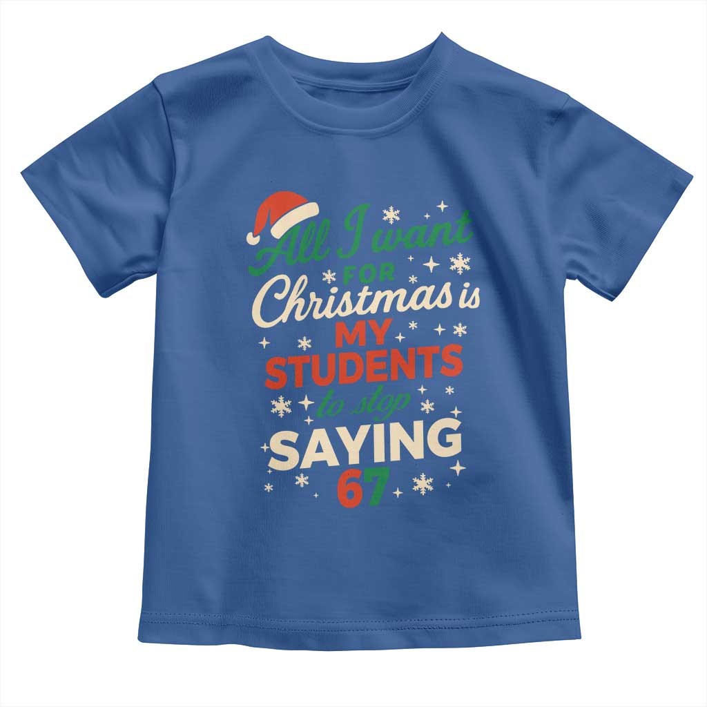 Funny All I Want For Christmas Is My Students To Stop Saying 67 Toddler T Shirt Teacher Christmas 67 Meme TS11 Royal Blue Print Your Wear