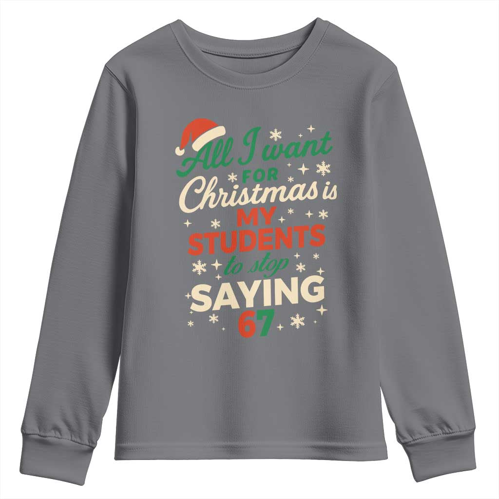 Funny All I Want For Christmas Is My Students To Stop Saying 67 Youth Sweatshirt Teacher Christmas 67 Meme TS11 Charcoal Print Your Wear