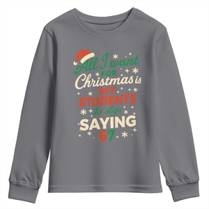 Funny All I Want For Christmas Is My Students To Stop Saying 67 Youth Sweatshirt Teacher Christmas 67 Meme TS11 Charcoal Print Your Wear