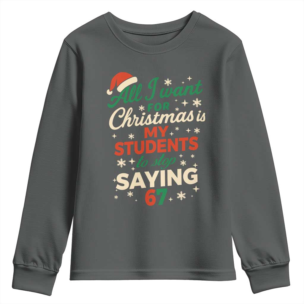 Funny All I Want For Christmas Is My Students To Stop Saying 67 Youth Sweatshirt Teacher Christmas 67 Meme TS11 Dark Heather Print Your Wear