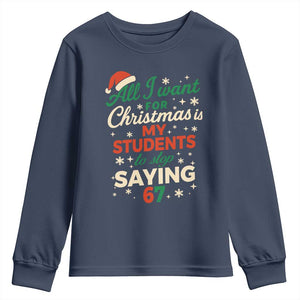 Funny All I Want For Christmas Is My Students To Stop Saying 67 Youth Sweatshirt Teacher Christmas 67 Meme TS11 Navy Print Your Wear