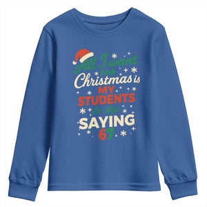 Funny All I Want For Christmas Is My Students To Stop Saying 67 Youth Sweatshirt Teacher Christmas 67 Meme TS11 Royal Blue Print Your Wear