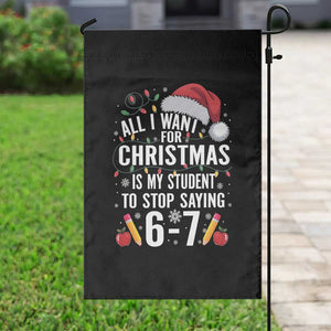 Funny 67 Teacher Christmas Garden Flag All I Want For Christmas Is My Student To Stop Saying 67 TS11 Print Your Wear
