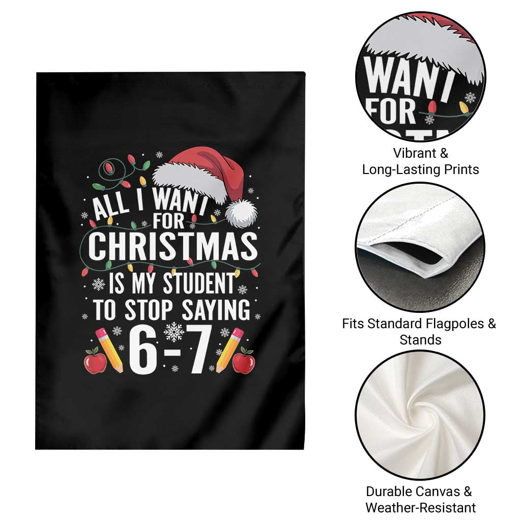 Funny 67 Teacher Christmas Garden Flag All I Want For Christmas Is My Student To Stop Saying 67 TS11 Print Your Wear