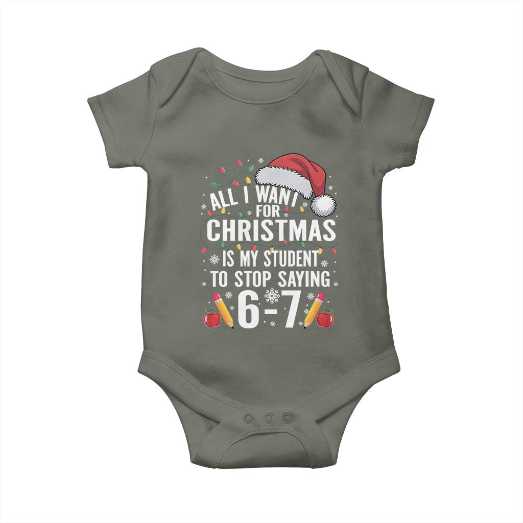 Funny 67 Teacher Christmas Baby Onesie All I Want For Christmas Is My Student To Stop Saying 67 TS11 Military Green Print Your Wear