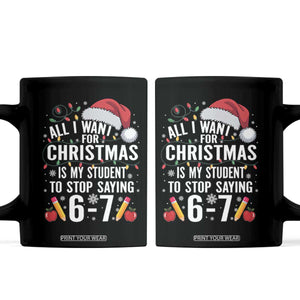 Funny 67 Teacher Christmas Coffee Mug All I Want For Christmas Is My Student To Stop Saying 67 TS11 Black Print Your Wear