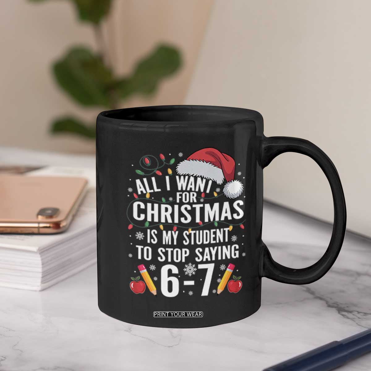 Funny 67 Teacher Christmas Coffee Mug All I Want For Christmas Is My Student To Stop Saying 67 TS11 Print Your Wear