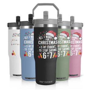 Funny 67 Teacher Christmas Flip Straw Tumbler All I Want For Christmas Is My Student To Stop Saying 67 TS11 Print Your Wear
