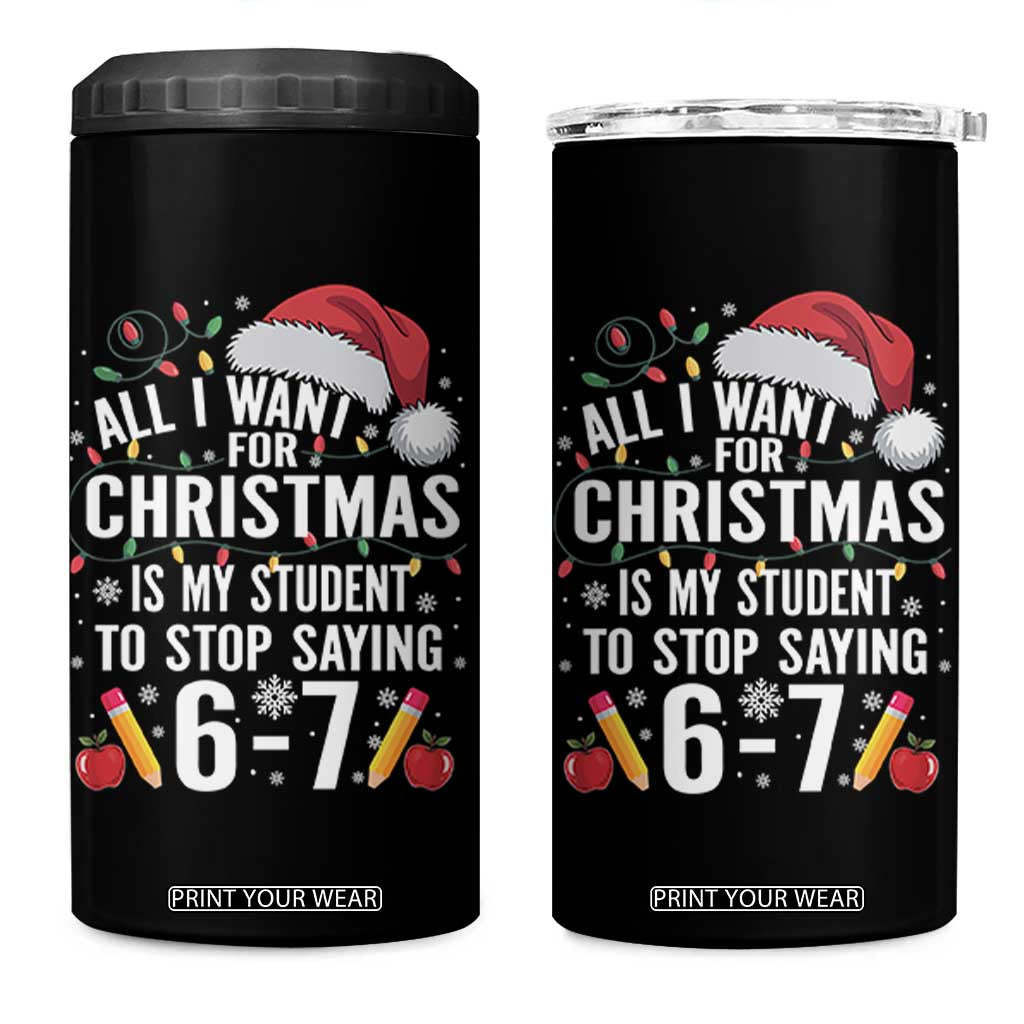Funny 67 Teacher Christmas 4 in 1 Can Cooler Tumbler All I Want For Christmas Is My Student To Stop Saying 67 TS11 One Size: 16 oz Black Print Your Wear