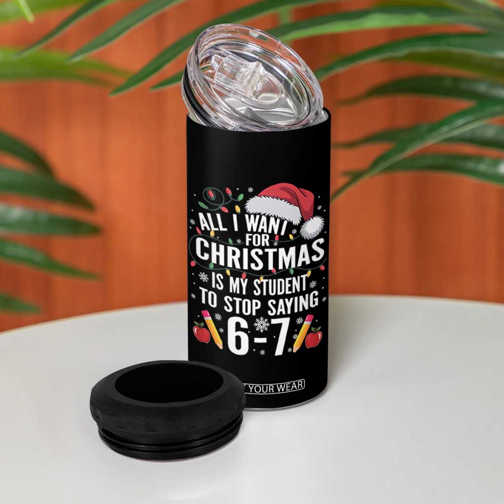 Funny 67 Teacher Christmas 4 in 1 Can Cooler Tumbler All I Want For Christmas Is My Student To Stop Saying 67 TS11 Print Your Wear