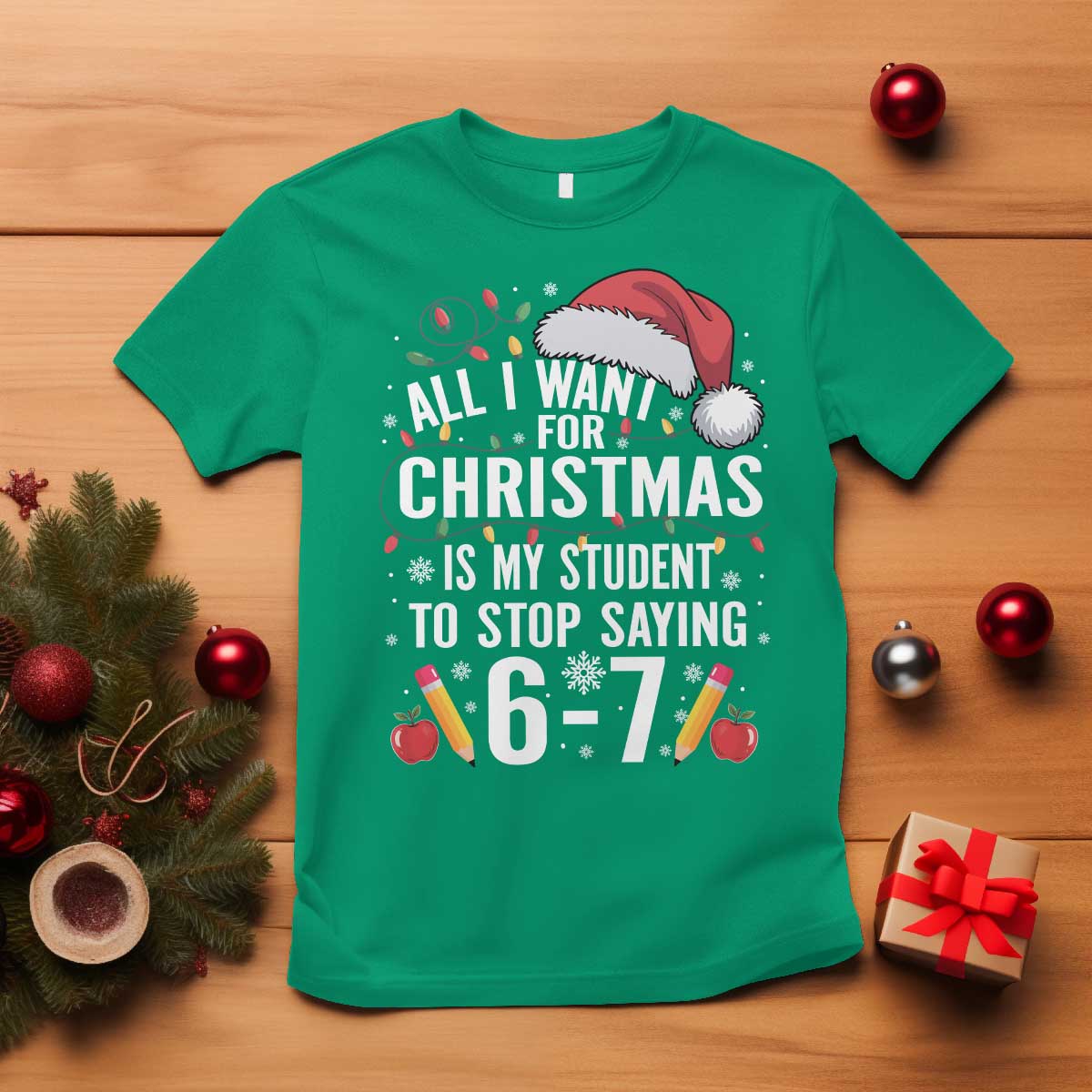 Funny 67 Teacher Christmas T Shirt All I Want For Christmas Is My Student To Stop Saying 67 TS11 Irish Green Print Your Wear