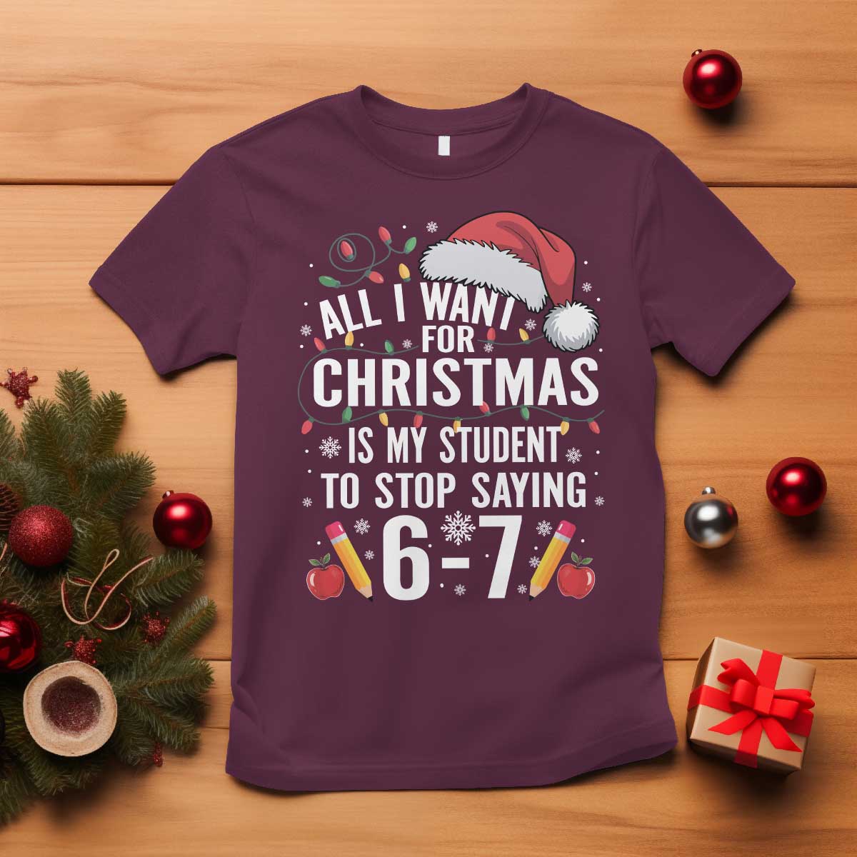 Funny 67 Teacher Christmas T Shirt All I Want For Christmas Is My Student To Stop Saying 67 TS11 Maroon Print Your Wear