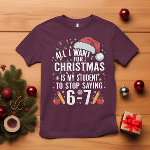 Funny 67 Teacher Christmas T Shirt All I Want For Christmas Is My Student To Stop Saying 67 TS11 Maroon Print Your Wear
