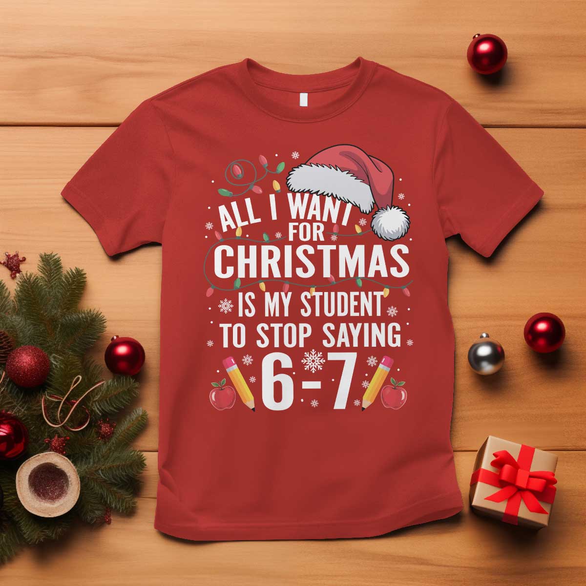 Funny 67 Teacher Christmas T Shirt All I Want For Christmas Is My Student To Stop Saying 67 TS11 Red Print Your Wear