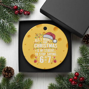 Funny 67 Teacher Christmas Ceramic Ornament All I Want For Christmas Is My Student To Stop Saying 67 TS11 1pc Yellow Cheese Print Your Wear