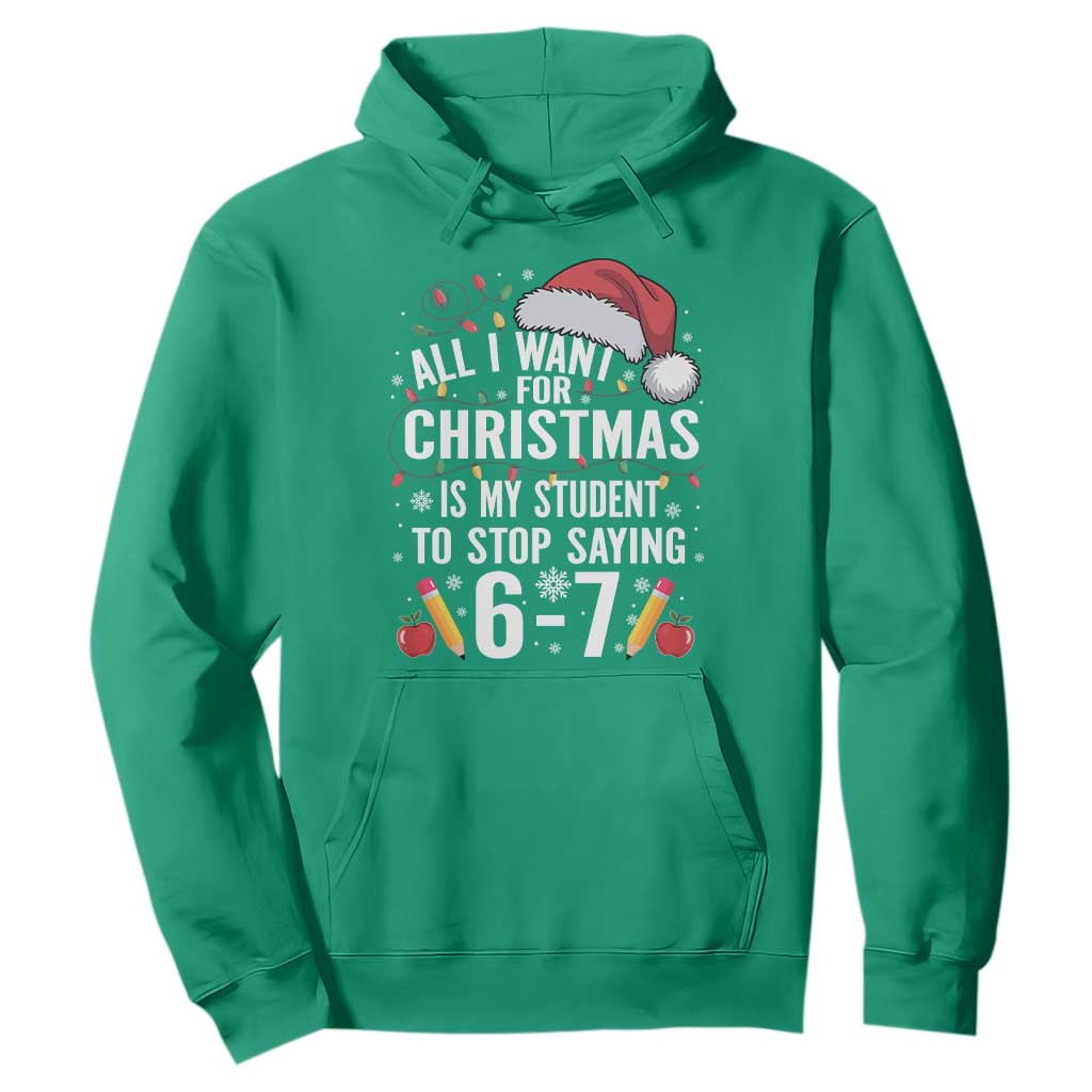 Funny 67 Teacher Christmas Hoodie All I Want For Christmas Is My Student To Stop Saying 67 TS11 Irish Green Print Your Wear