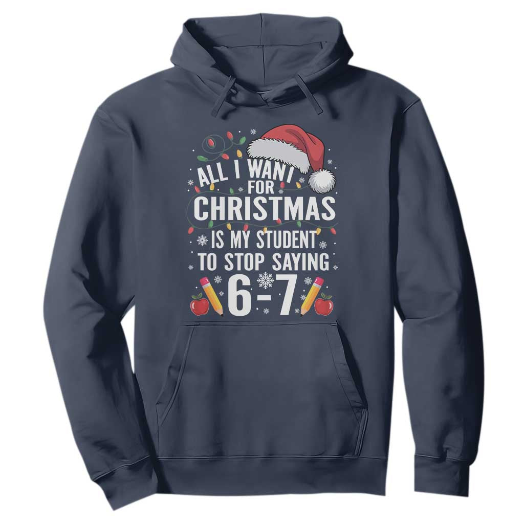Funny 67 Teacher Christmas Hoodie All I Want For Christmas Is My Student To Stop Saying 67 TS11 Navy Print Your Wear