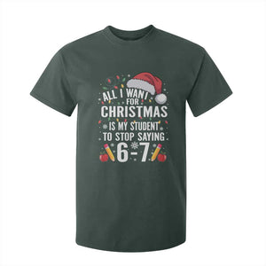 Funny 67 Teacher Christmas T Shirt For Kid All I Want For Christmas Is My Student To Stop Saying 67 TS11 Dark Forest Green Print Your Wear