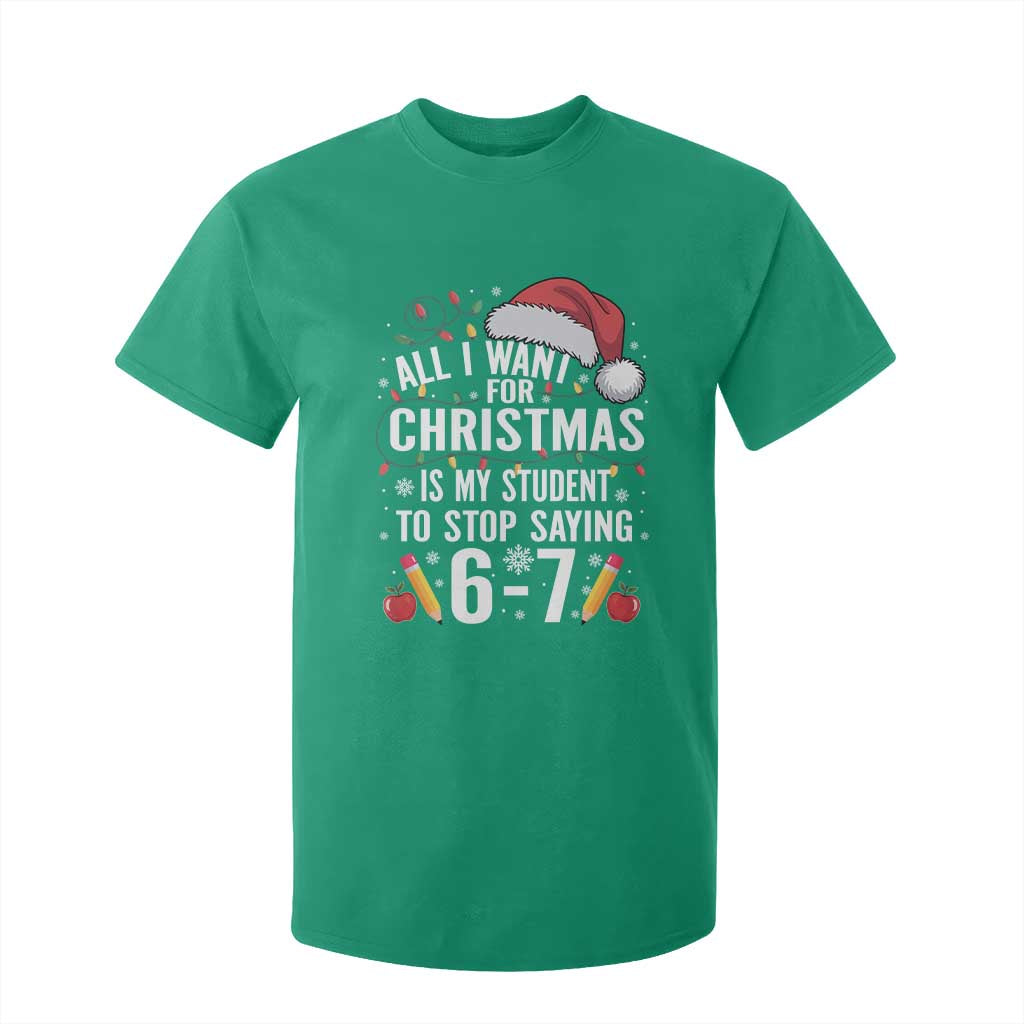 Funny 67 Teacher Christmas T Shirt For Kid All I Want For Christmas Is My Student To Stop Saying 67 TS11 Irish Green Print Your Wear