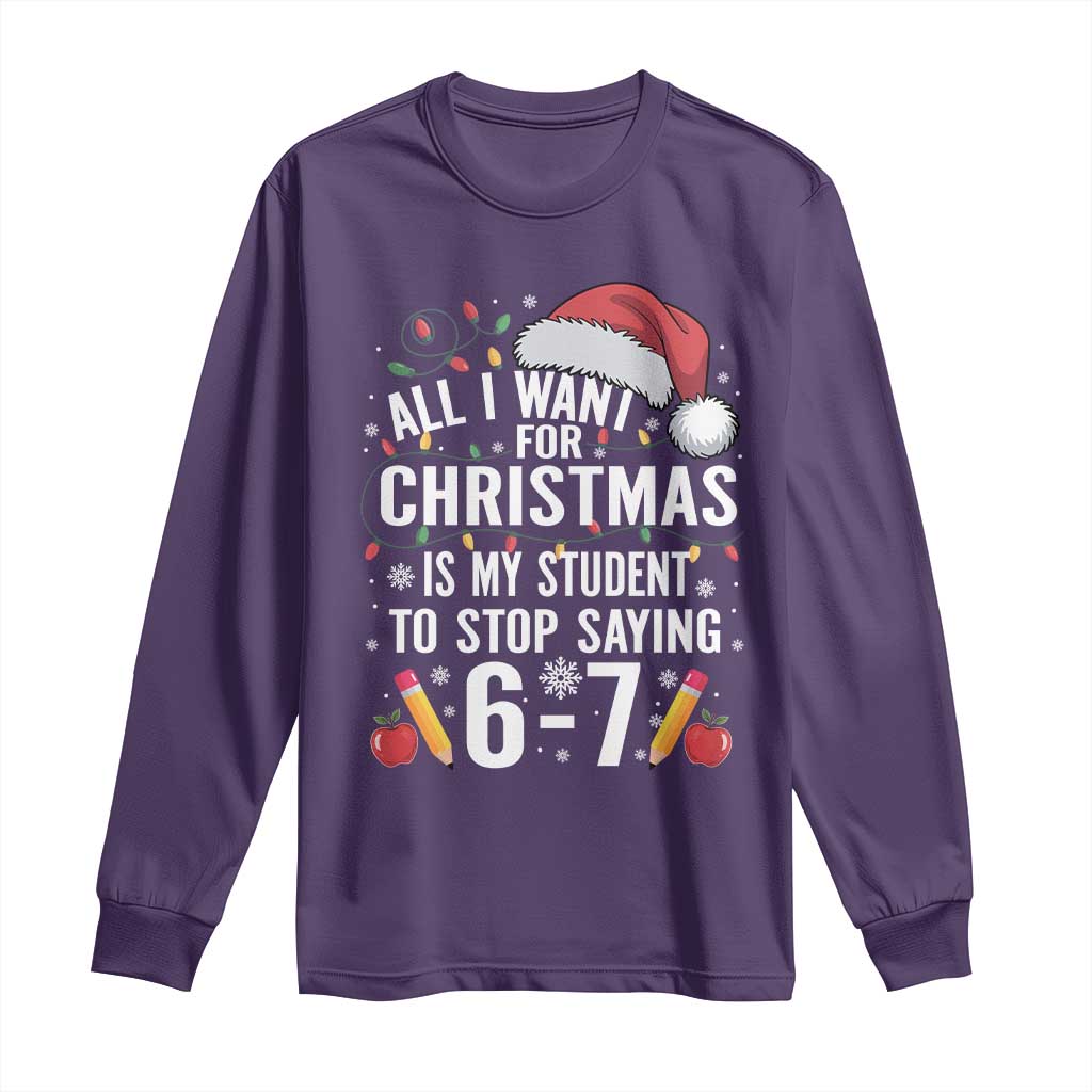 Funny 67 Teacher Christmas Long Sleeve Shirt All I Want For Christmas Is My Student To Stop Saying 67 TS11 Purple Print Your Wear