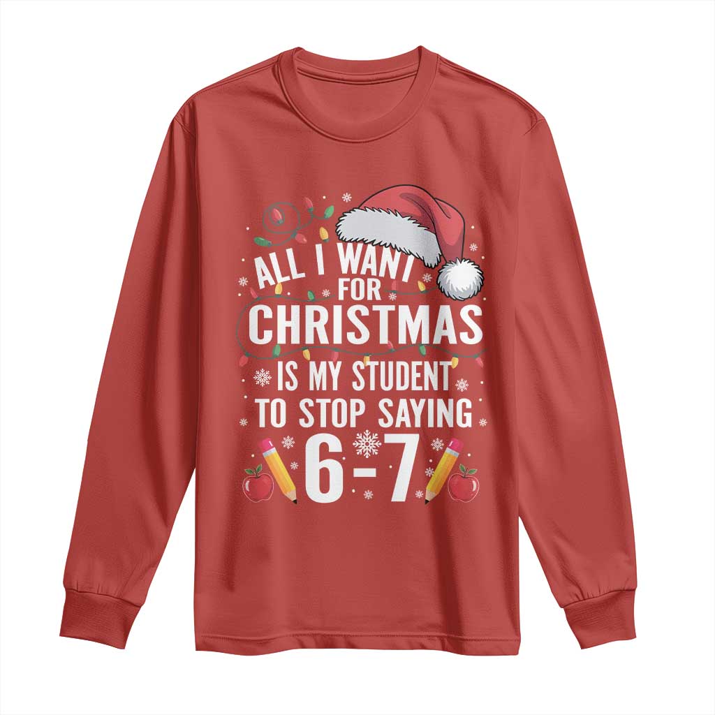 Funny 67 Teacher Christmas Long Sleeve Shirt All I Want For Christmas Is My Student To Stop Saying 67 TS11 Red Print Your Wear
