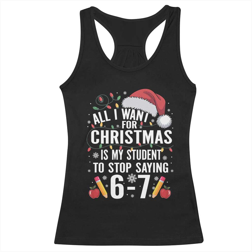 Funny 67 Teacher Christmas Racerback Tank Top All I Want For Christmas Is My Student To Stop Saying 67 TS11 Black Print Your Wear