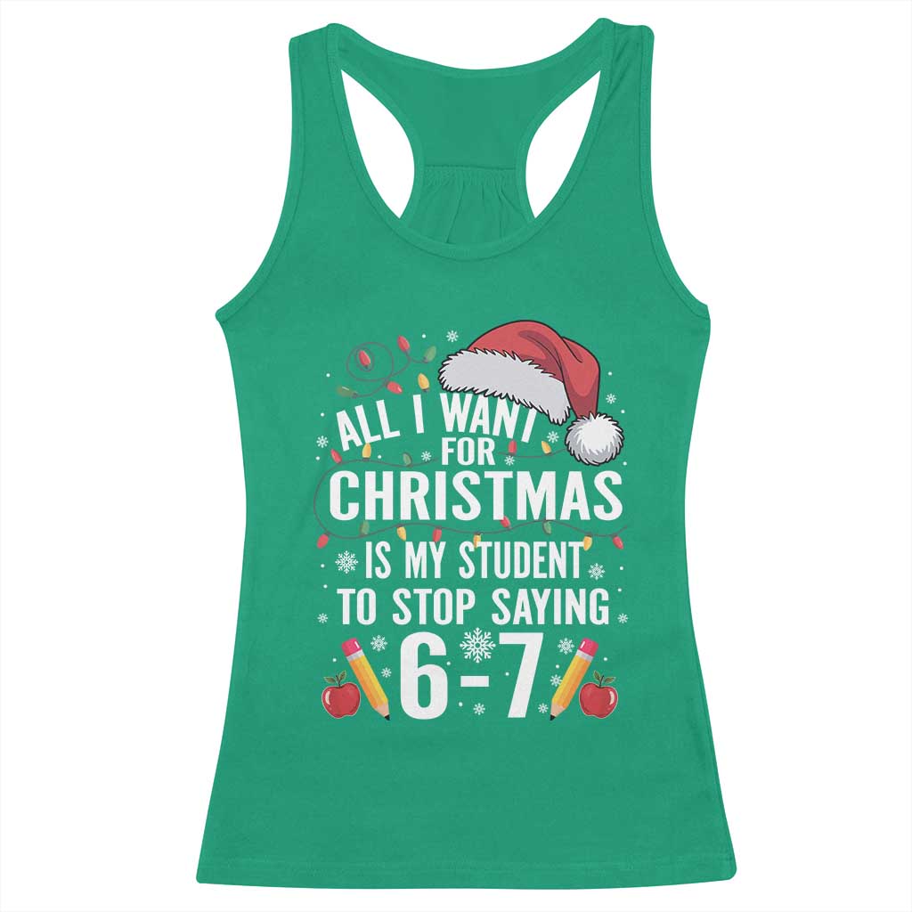 Funny 67 Teacher Christmas Racerback Tank Top All I Want For Christmas Is My Student To Stop Saying 67 TS11 Irish Green Print Your Wear