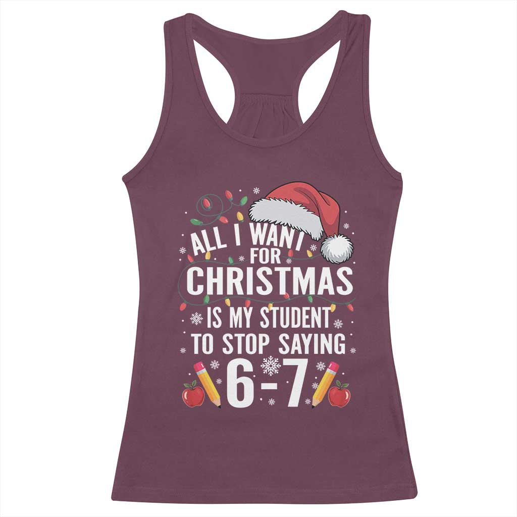 Funny 67 Teacher Christmas Racerback Tank Top All I Want For Christmas Is My Student To Stop Saying 67 TS11 Maroon Print Your Wear