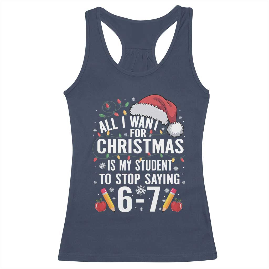 Funny 67 Teacher Christmas Racerback Tank Top All I Want For Christmas Is My Student To Stop Saying 67 TS11 Navy Print Your Wear