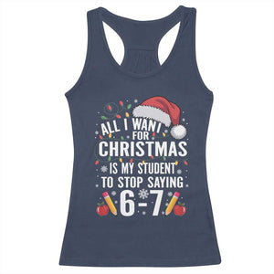 Funny 67 Teacher Christmas Racerback Tank Top All I Want For Christmas Is My Student To Stop Saying 67 TS11 Navy Print Your Wear