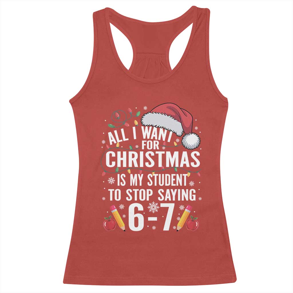 Funny 67 Teacher Christmas Racerback Tank Top All I Want For Christmas Is My Student To Stop Saying 67 TS11 Red Print Your Wear