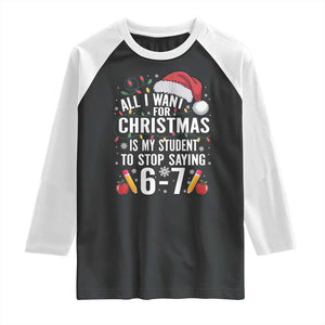 Funny 67 Teacher Christmas Raglan Shirt All I Want For Christmas Is My Student To Stop Saying 67 TS11 Black White Print Your Wear