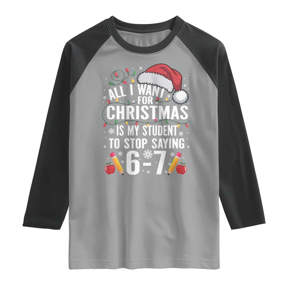 Funny 67 Teacher Christmas Raglan Shirt All I Want For Christmas Is My Student To Stop Saying 67 TS11 Sport Gray Black Print Your Wear