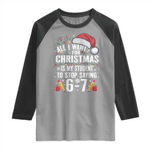 Funny 67 Teacher Christmas Raglan Shirt All I Want For Christmas Is My Student To Stop Saying 67 TS11 Sport Gray Black Print Your Wear