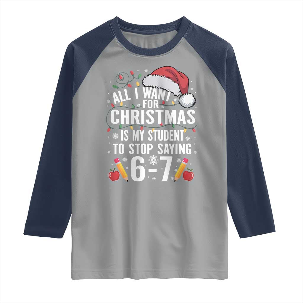 Funny 67 Teacher Christmas Raglan Shirt All I Want For Christmas Is My Student To Stop Saying 67 TS11 Sport Gray Navy Print Your Wear