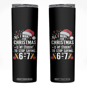 Funny 67 Teacher Christmas Skinny Tumbler All I Want For Christmas Is My Student To Stop Saying 67 TS11 Black Print Your Wear