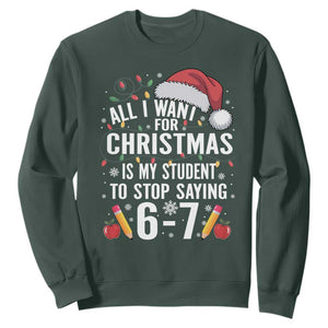 Funny 67 Teacher Christmas Sweatshirt All I Want For Christmas Is My Student To Stop Saying 67 TS11 Dark Forest Green Print Your Wear